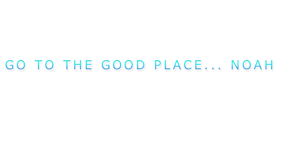 GO TO THE GOOD PLACE